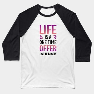 Life is a one time offer | Use it wisely Baseball T-Shirt